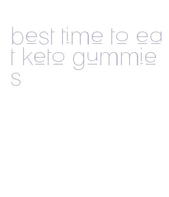 best time to eat keto gummies