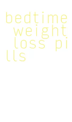 bedtime weight loss pills