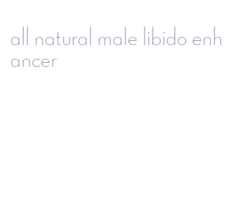 all natural male libido enhancer