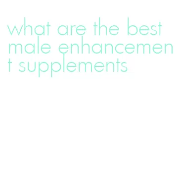 what are the best male enhancement supplements