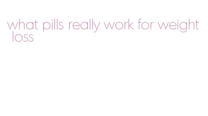 what pills really work for weight loss