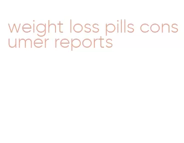 weight loss pills consumer reports