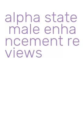 alpha state male enhancement reviews