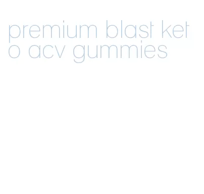 premium blast keto acv gummies