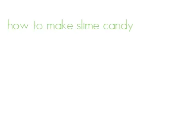 how to make slime candy