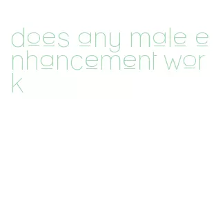 does any male enhancement work