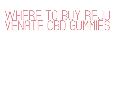 where to buy rejuvenate cbd gummies
