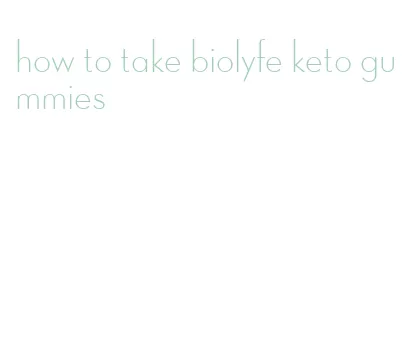 how to take biolyfe keto gummies