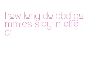 how long do cbd gummies stay in effect