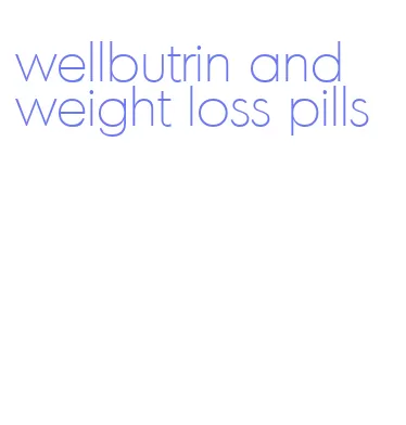 wellbutrin and weight loss pills