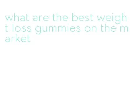 what are the best weight loss gummies on the market