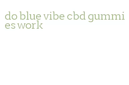 do blue vibe cbd gummies work