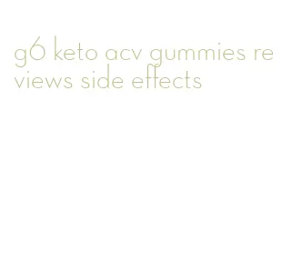 g6 keto acv gummies reviews side effects