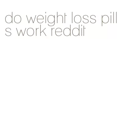 do weight loss pills work reddit