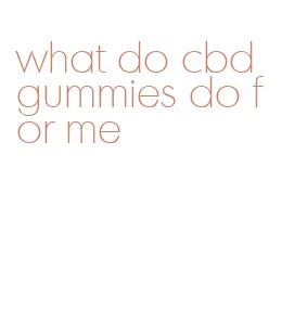 what do cbd gummies do for me