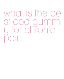 what is the best cbd gummy for chronic pain