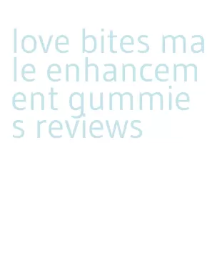 love bites male enhancement gummies reviews