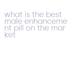 what is the best male enhancement pill on the market