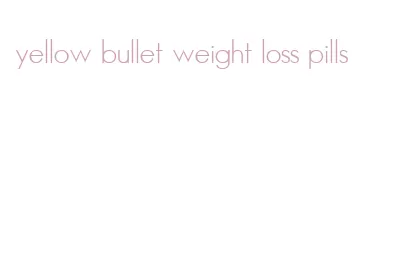 yellow bullet weight loss pills