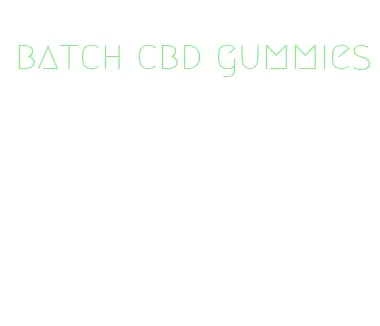 batch cbd gummies