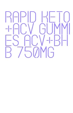 rapid keto+acv gummies acv+bhb 750mg