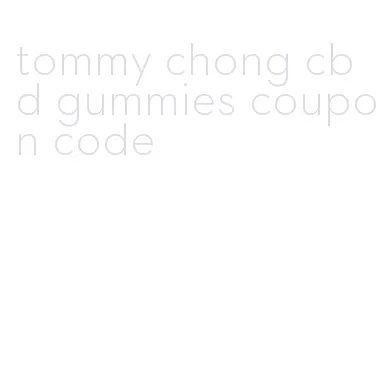 tommy chong cbd gummies coupon code