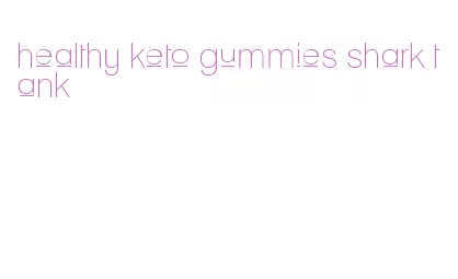 healthy keto gummies shark tank