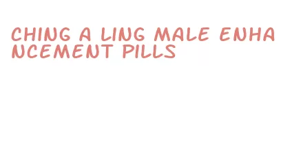 ching a ling male enhancement pills