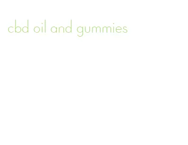 cbd oil and gummies
