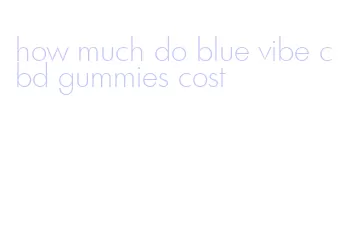 how much do blue vibe cbd gummies cost
