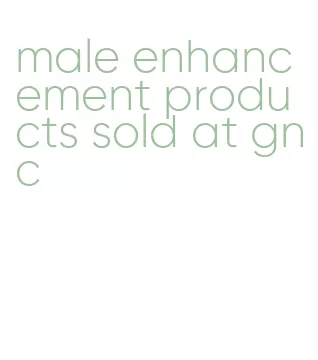 male enhancement products sold at gnc