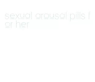 sexual arousal pills for her