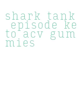 shark tank episode keto acv gummies