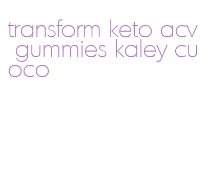 transform keto acv gummies kaley cuoco