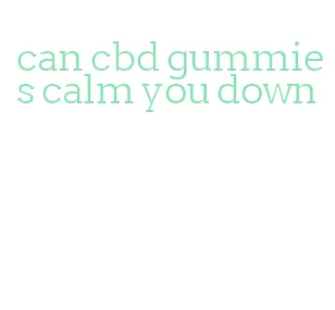 can cbd gummies calm you down