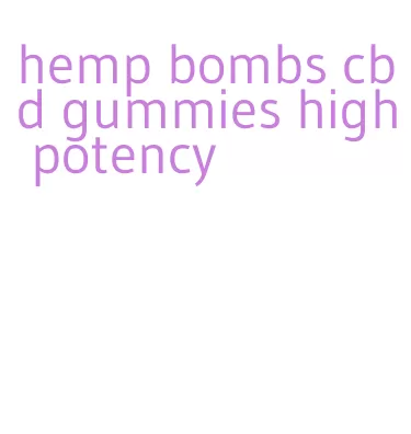 hemp bombs cbd gummies high potency