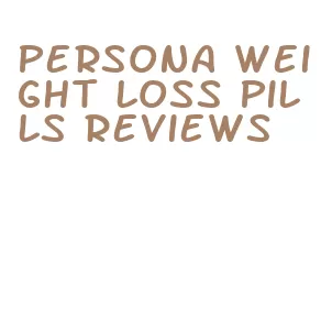 persona weight loss pills reviews