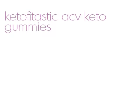ketofitastic acv keto gummies