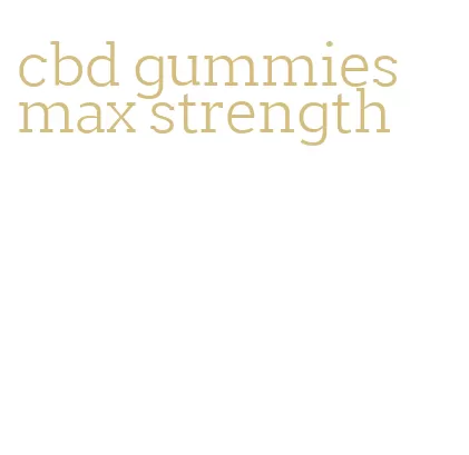cbd gummies max strength
