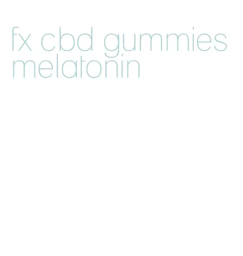 fx cbd gummies melatonin