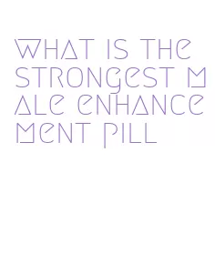 what is the strongest male enhancement pill