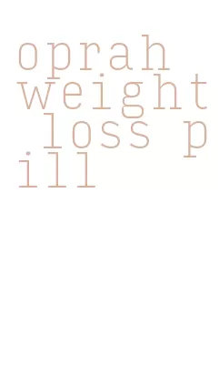 oprah weight loss pill