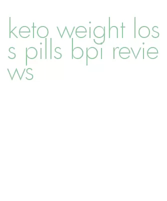 keto weight loss pills bpi reviews