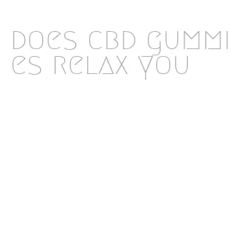 does cbd gummies relax you