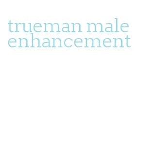 trueman male enhancement