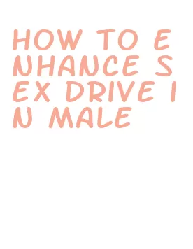 how to enhance sex drive in male