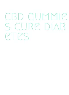 cbd gummies cure diabetes