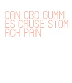 can cbd gummies cause stomach pain