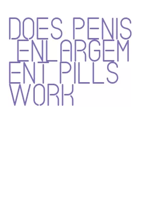 does penis enlargement pills work