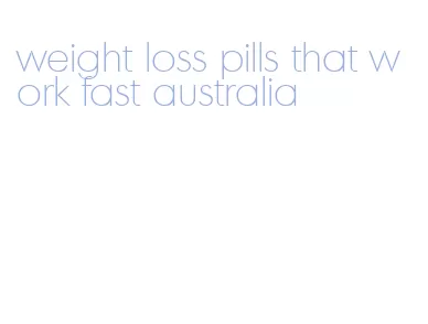 weight loss pills that work fast australia